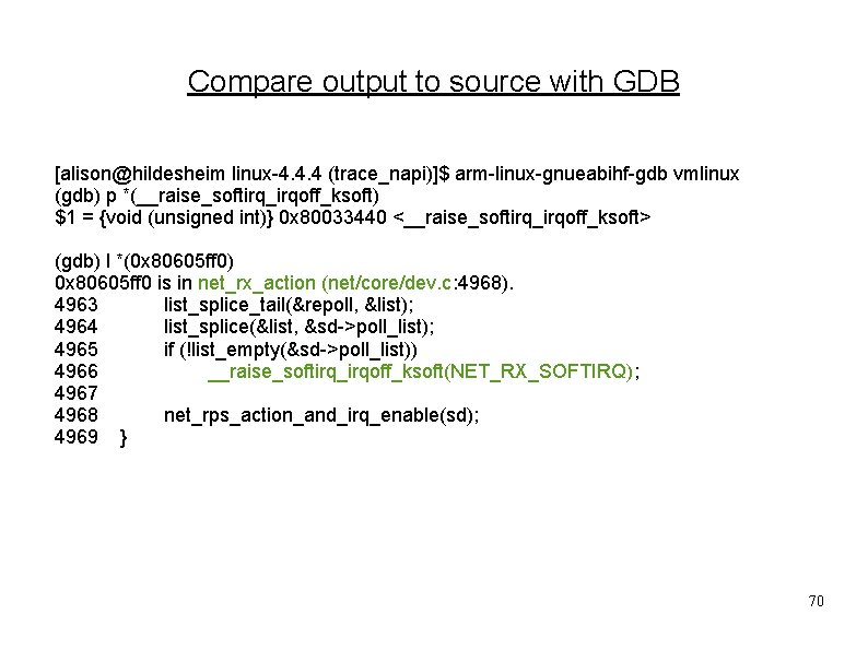 Compare output to source with GDB [alison@hildesheim linux-4. 4. 4 (trace_napi)]$ arm-linux-gnueabihf-gdb vmlinux (gdb)