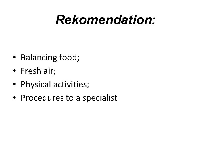 Rekomendation: • • Balancing food; Fresh air; Physical activities; Procedures to a specialist 