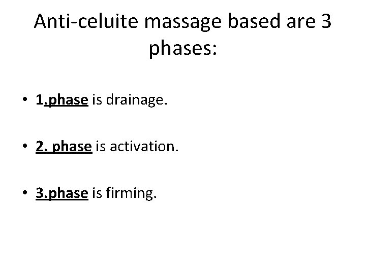 Anti-celuite massage based are 3 phases: • 1. phase is drainage. • 2. phase