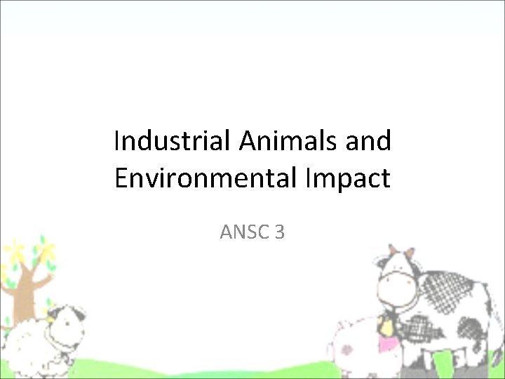 Industrial Animals and Environmental Impact ANSC 3 Industrial Animals and Environmental Impact ANSC 3