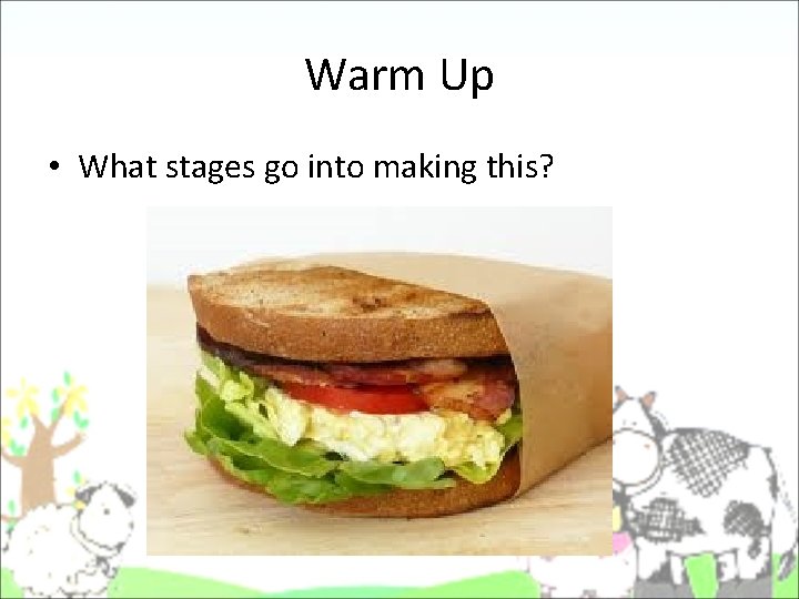 Warm Up • What stages go into making this? Warm Up • What stages go into making this?