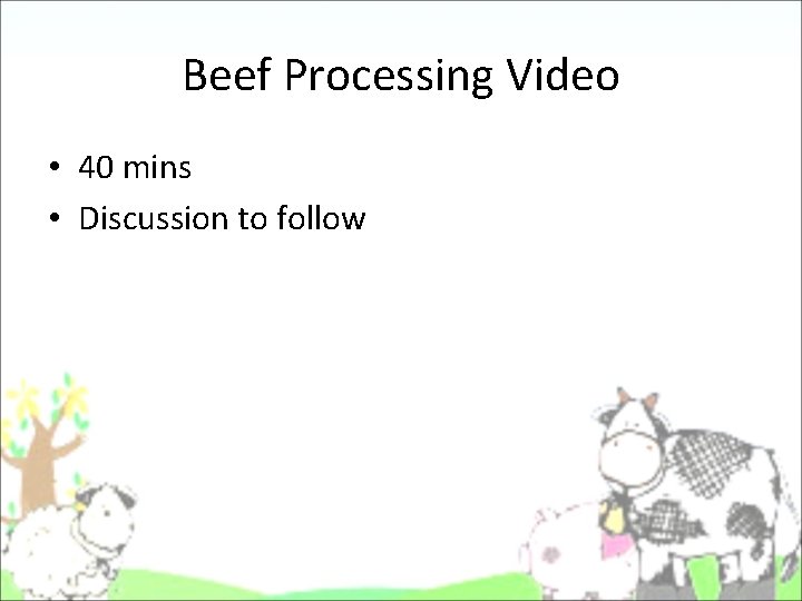 Beef Processing Video • 40 mins • Discussion to follow Beef Processing Video • 40 mins • Discussion to follow
