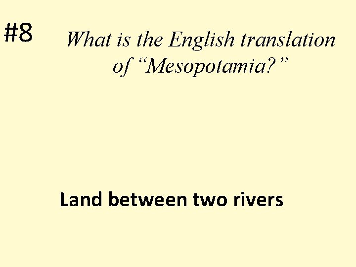 #8 What is the English translation of “Mesopotamia? ” Land between two rivers 