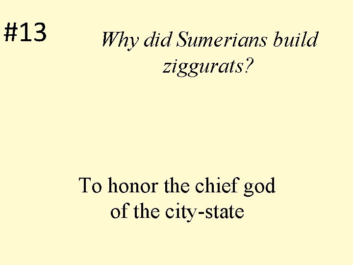 #13 Why did Sumerians build ziggurats? To honor the chief god of the city-state