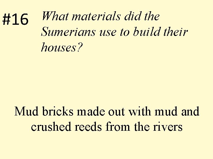 #16 What materials did the Sumerians use to build their houses? Mud bricks made