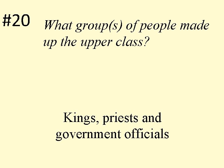 #20 What group(s) of people made up the upper class? Kings, priests and government