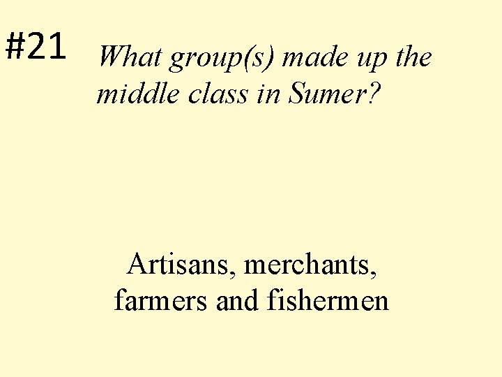 #21 What group(s) made up the middle class in Sumer? Artisans, merchants, farmers and