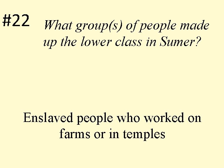 #22 What group(s) of people made up the lower class in Sumer? Enslaved people