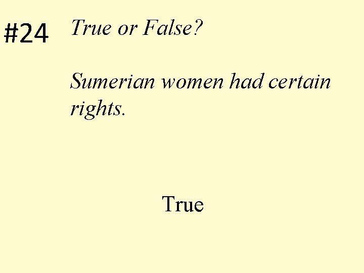 #24 True or False? Sumerian women had certain rights. True 