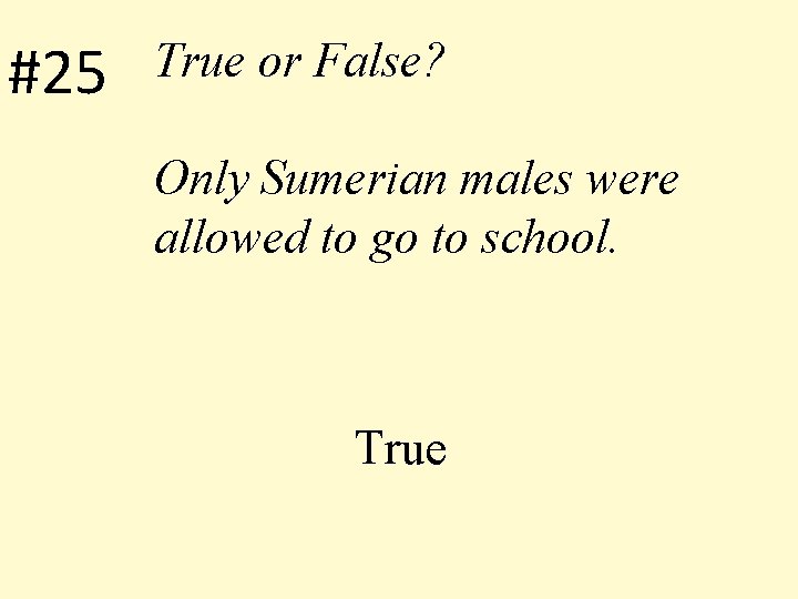 #25 True or False? Only Sumerian males were allowed to go to school. True