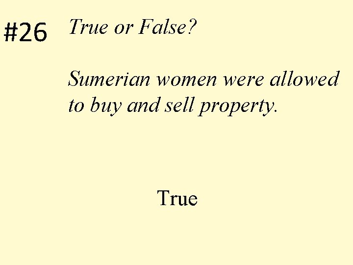 #26 True or False? Sumerian women were allowed to buy and sell property. True