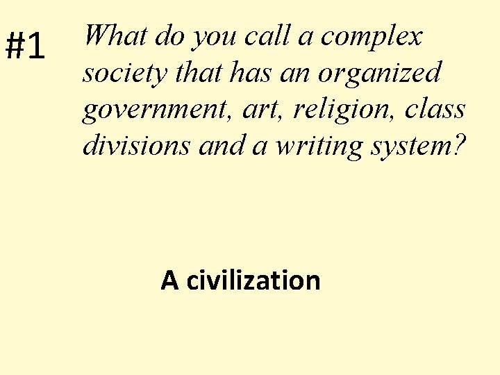 #1 What do you call a complex society that has an organized government, art,