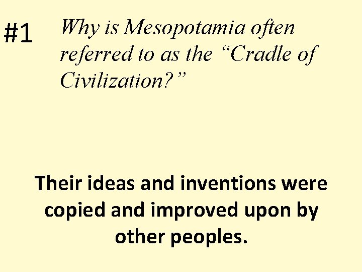 #1 Why is Mesopotamia often referred to as the “Cradle of Civilization? ” Their