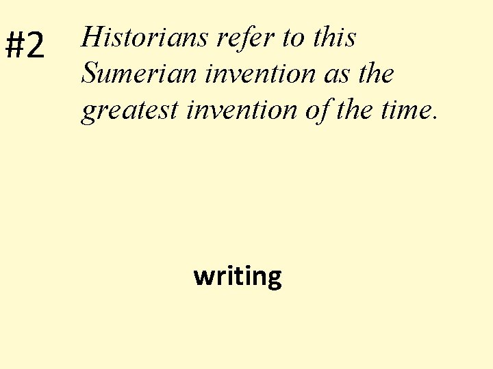 #2 Historians refer to this Sumerian invention as the greatest invention of the time.