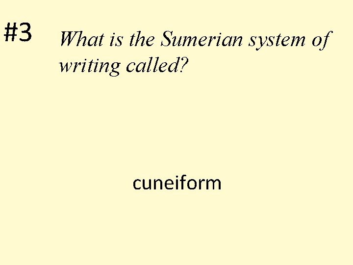 #3 What is the Sumerian system of writing called? cuneiform 