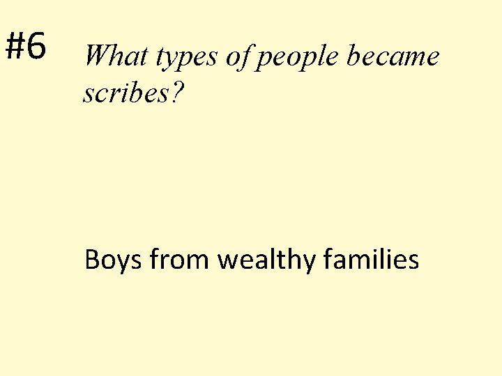 #6 What types of people became scribes? Boys from wealthy families 