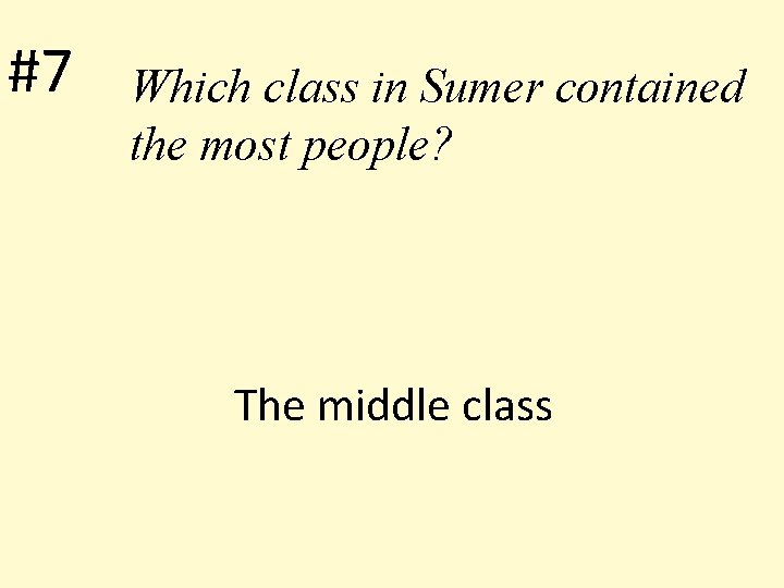 #7 Which class in Sumer contained the most people? The middle class 