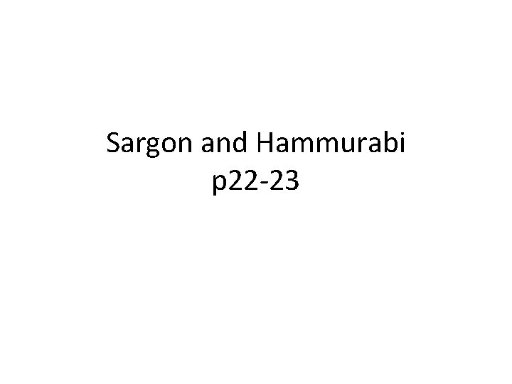 Sargon and Hammurabi p 22 -23 