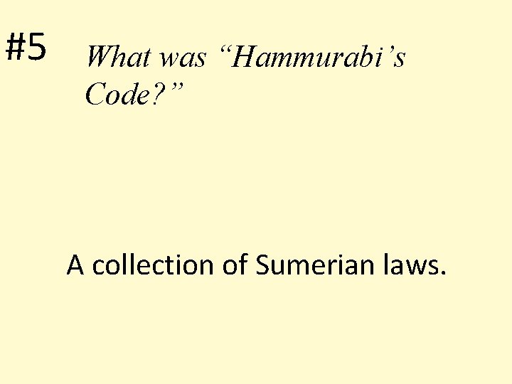 #5 What was “Hammurabi’s Code? ” A collection of Sumerian laws. 