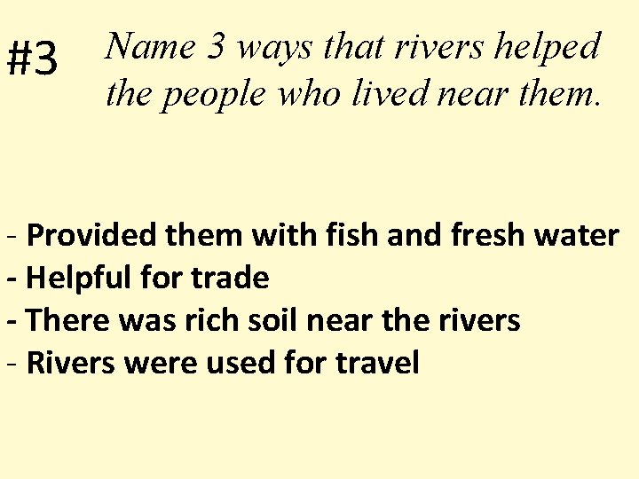 #3 Name 3 ways that rivers helped the people who lived near them. -