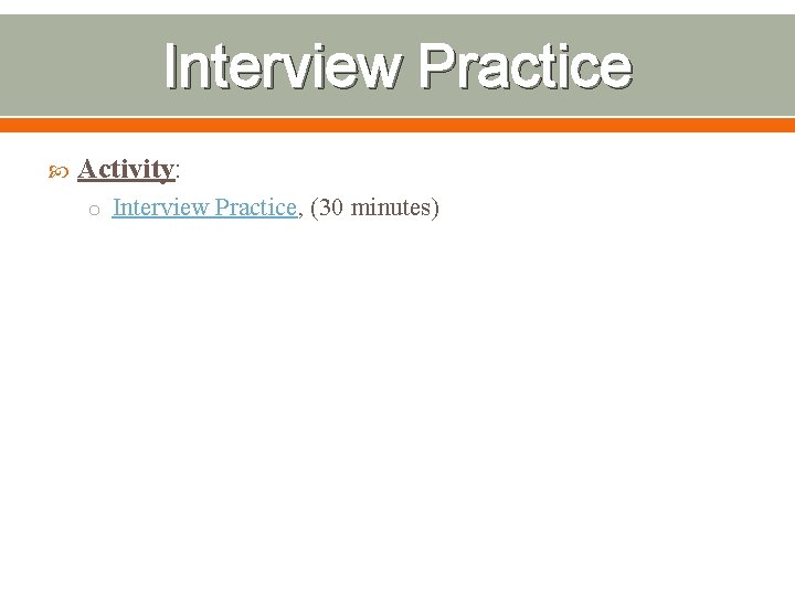 Interview Practice Activity: o Interview Practice, (30 minutes) Interview Practice Activity: o Interview Practice, (30 minutes)