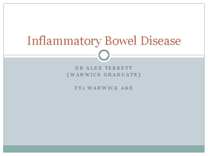 Inflammatory Bowel Disease DR ALEX TEBBETT (WARWICK GRADUATE) FY 1 WARWICK A&E 