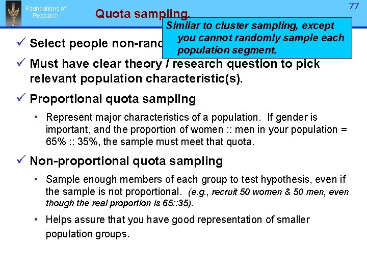 Foundations of Research Quota sampling. ü Select people Similar to cluster sampling, except you Foundations of Research Quota sampling. ü Select people Similar to cluster sampling, except you