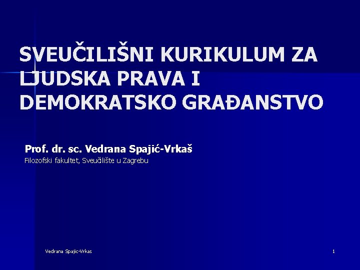 SVEUČILIŠNI KURIKULUM ZA LJUDSKA PRAVA I DEMOKRATSKO GRAĐANSTVO Prof. dr. sc. Vedrana Spajić-Vrkaš Filozofski