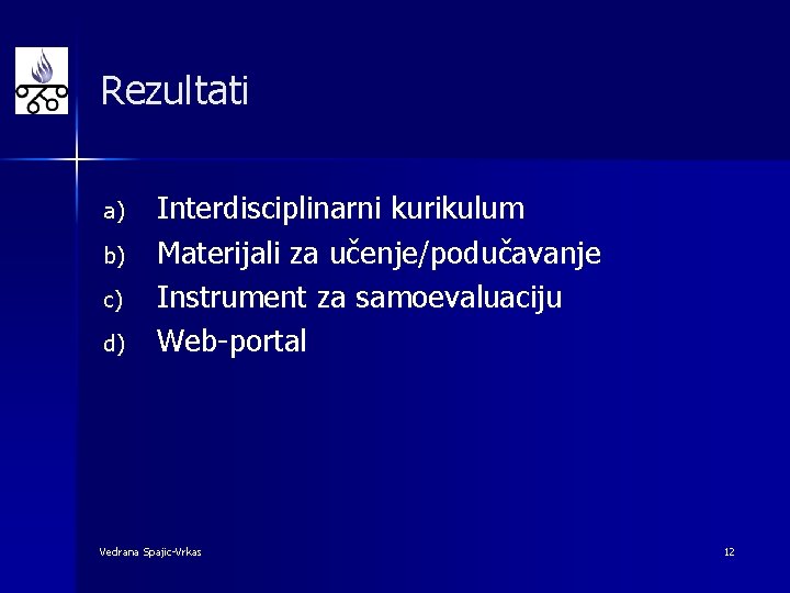 Rezultati a) b) c) d) Interdisciplinarni kurikulum Materijali za učenje/podučavanje Instrument za samoevaluaciju Web-portal