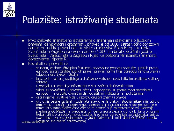 Polazište: istraživanje studenata n n Prvo cjelovito znanstveno istraživanje o znanjima i stavovima o