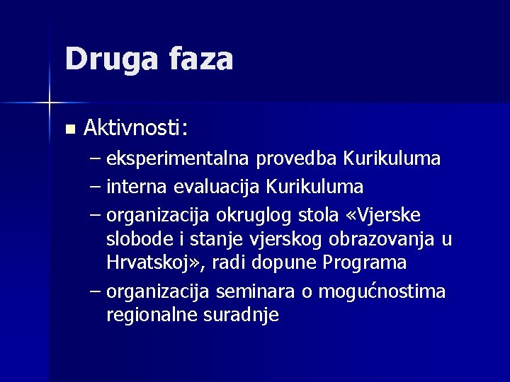 Druga faza n Aktivnosti: – eksperimentalna provedba Kurikuluma – interna evaluacija Kurikuluma – organizacija