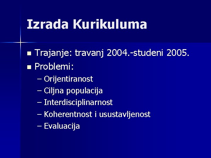 Izrada Kurikuluma Trajanje: travanj 2004. -studeni 2005. n Problemi: n – Orijentiranost – Ciljna