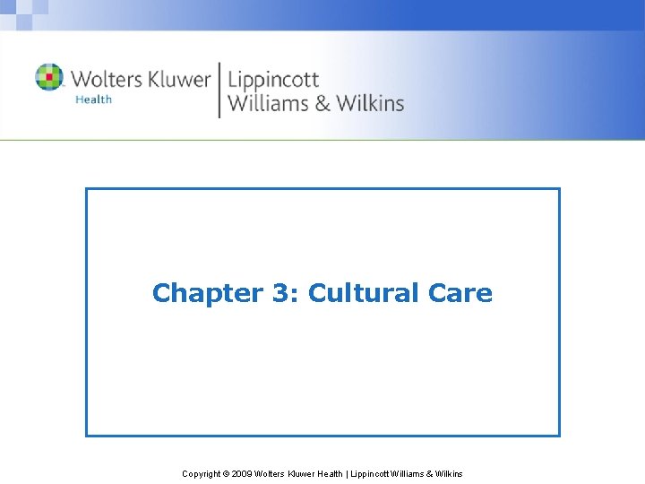 Chapter 3: Cultural Care Copyright © 2009 Wolters Kluwer Health | Lippincott Williams &