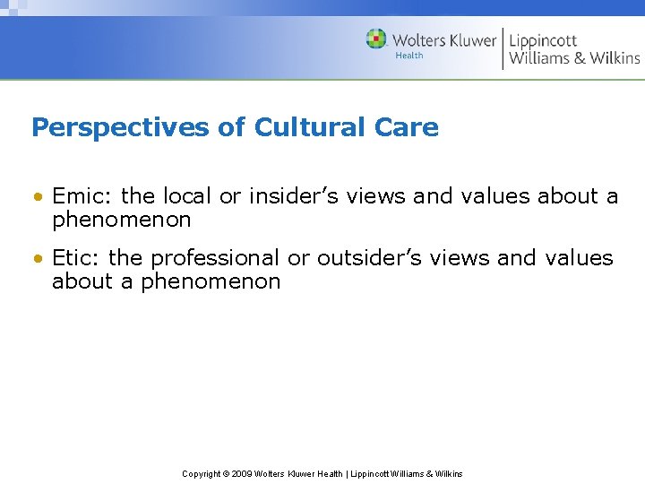 Perspectives of Cultural Care • Emic: the local or insider’s views and values about