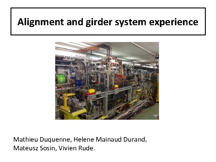 Alignment and girder system experience Mathieu Duquenne, Helene Mainaud Durand, Mateusz Sosin, Vivien Rude.