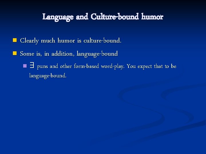 Language and Culture-bound humor Clearly much humor is culture-bound. n Some is, in addition,