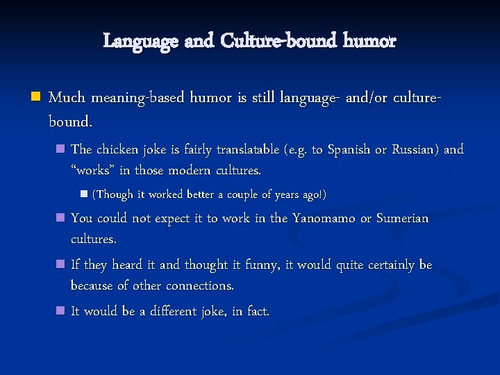 Language and Culture-bound humor n Much meaning-based humor is still language- and/or culturebound. n