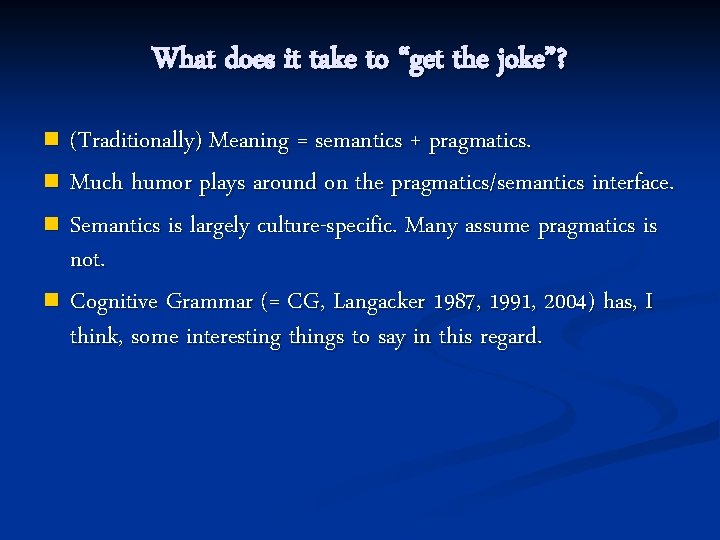 What does it take to “get the joke”? (Traditionally) Meaning = semantics + pragmatics.