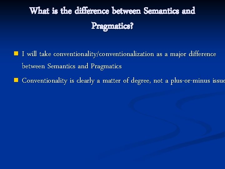 What is the difference between Semantics and Pragmatics? I will take conventionality/conventionalization as a