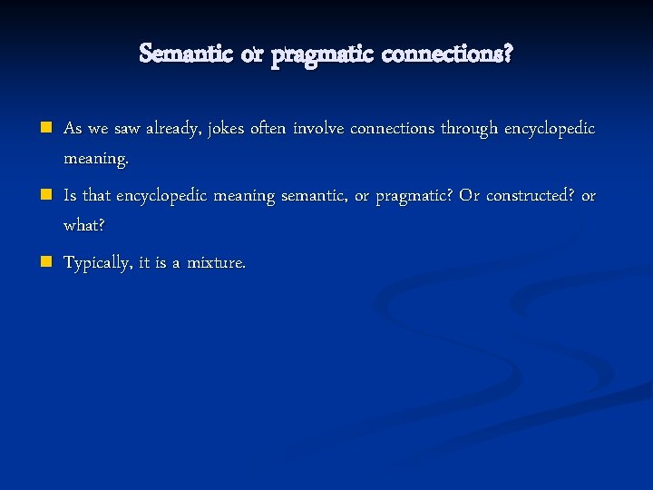 Semantic or pragmatic connections? n n n As we saw already, jokes often involve