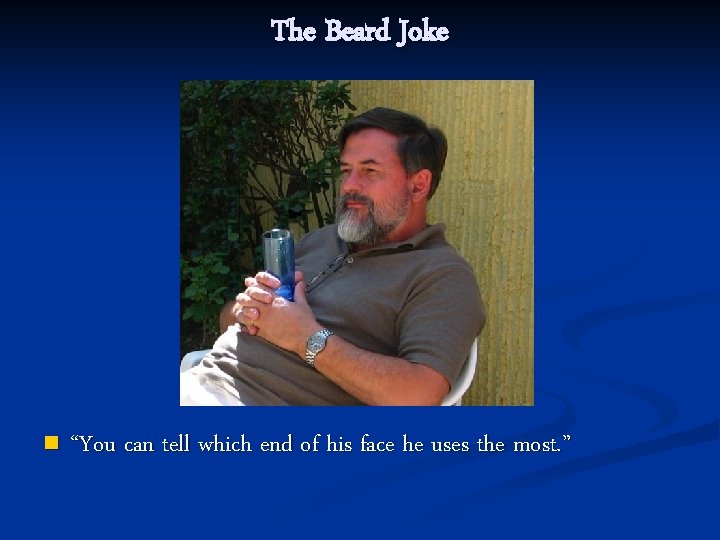 The Beard Joke n “You can tell which end of his face he uses