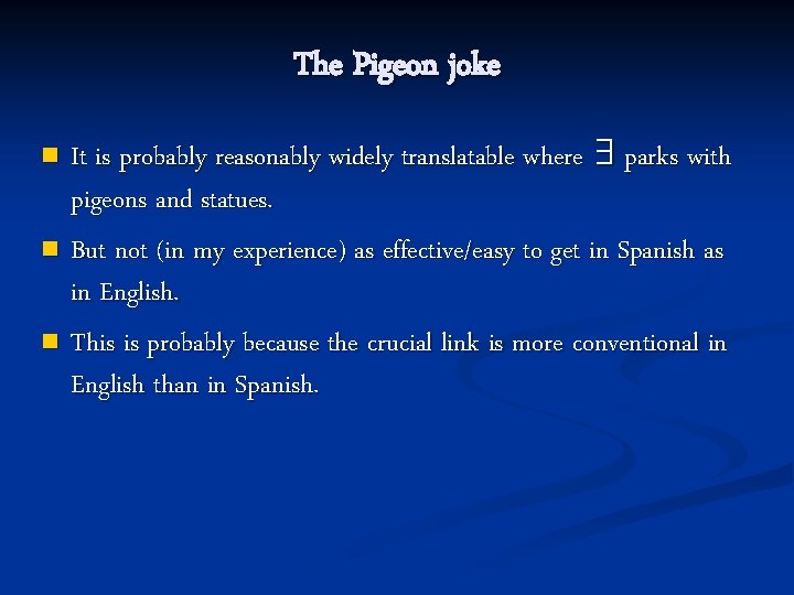 The Pigeon joke It is probably reasonably widely translatable where ∃ parks with pigeons