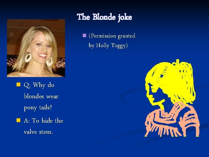 The Blonde joke n Q: Why do blondes wear pony tails? n A: To