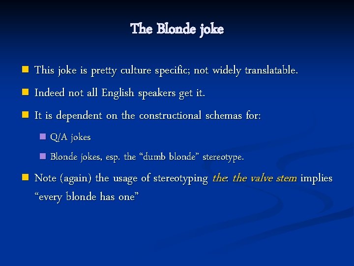 The Blonde joke This joke is pretty culture specific; not widely translatable. n Indeed