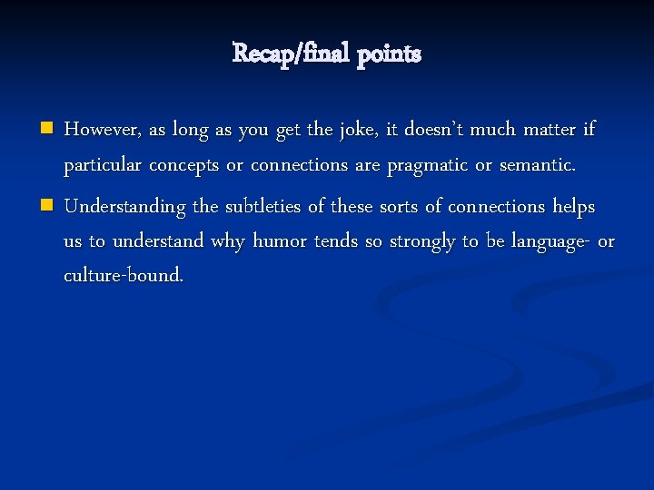 Recap/final points However, as long as you get the joke, it doesn’t much matter