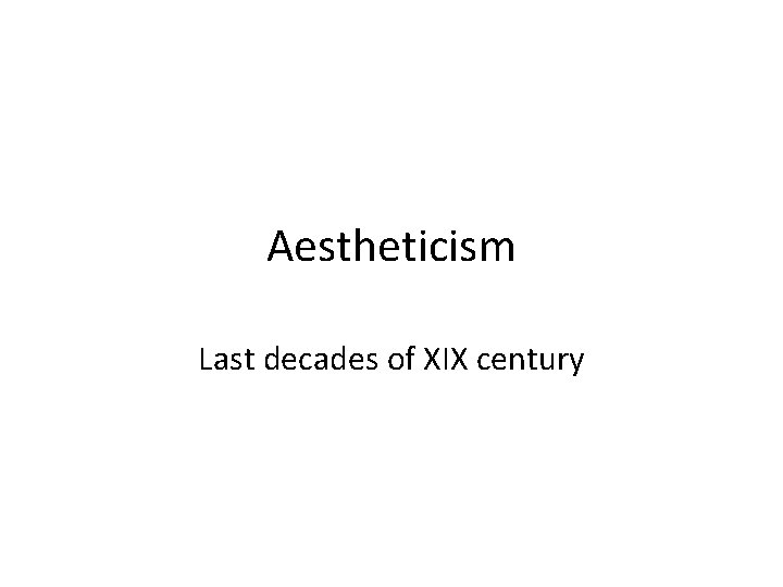 Aestheticism Last decades of XIX century 