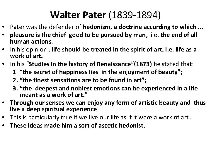 Walter Pater (1839 -1894) • Pater was the defender of hedonism, hedonism a doctrine