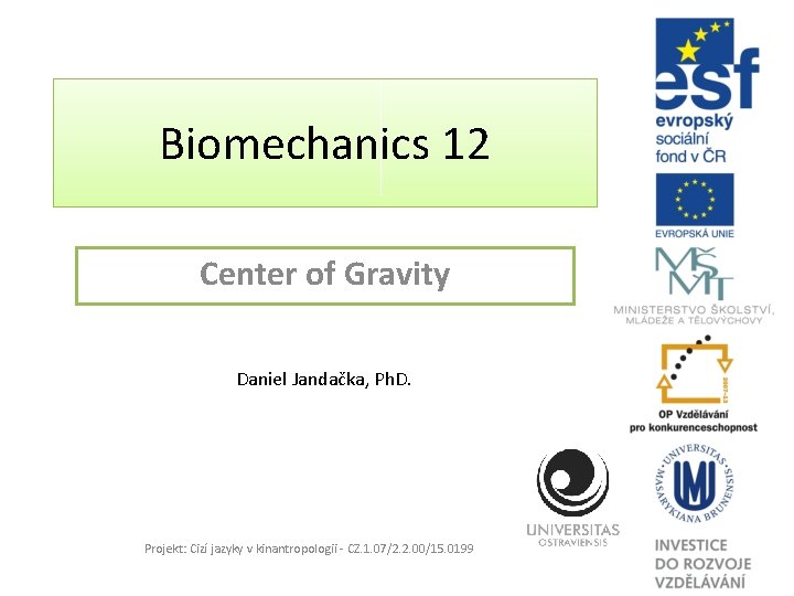 Biomechanics 12 Center of Gravity Daniel Jandačka, Ph. D. Projekt: Cizí jazyky v kinantropologii