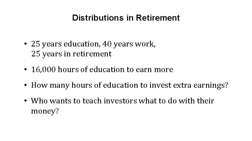 Distributions in Retirement • 25 years education, 40 years work, 25 years in retirement