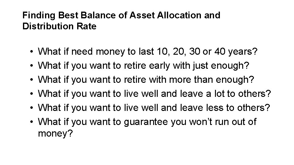 Finding Best Balance of Asset Allocation and Distribution Rate • • • What if